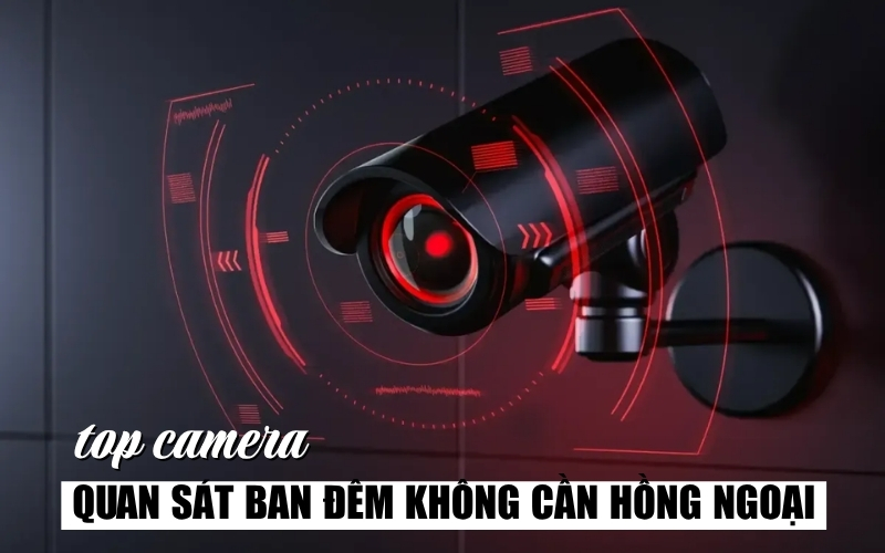 camera quan sát ban đêm không cần hồng ngoại